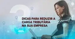 Dicas para Reduzir a Carga Tributária de Sua Empresa