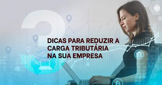 Dicas para Reduzir a Carga Tributária de Sua Empresa